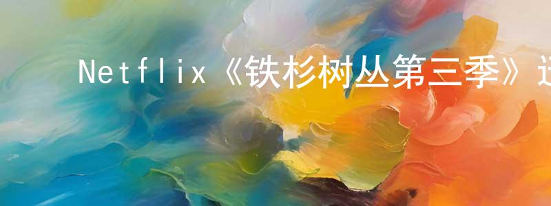 ﻿陈远南发布﻿Netflix《铁杉树丛第三季》迅雷下载/在线观看/百度云-灵异/惊悚-美剧天堂